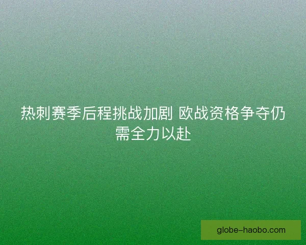 热刺赛季后程挑战加剧 欧战资格争夺仍需全力以赴